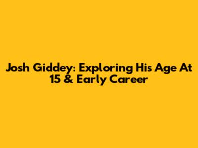 Josh Giddey: Exploring His Age At 15 & Early Career