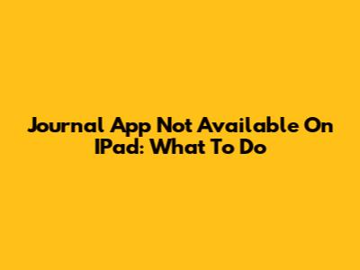 Journal App Not Available On IPad: What To Do