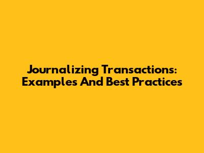 Journalizing Transactions: Examples And Best Practices