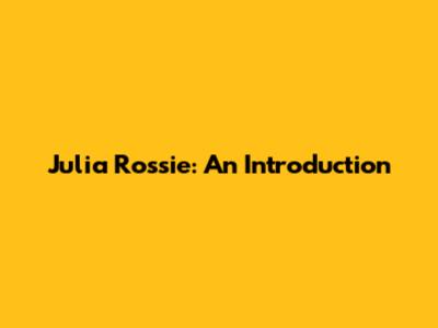 Julia Rossie: An Introduction