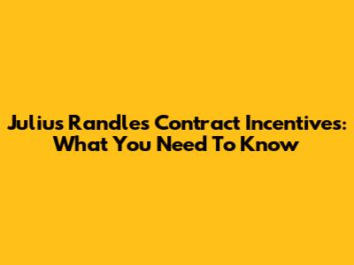Julius Randle's Contract Incentives: What You Need To Know