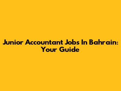 Junior Accountant Jobs In Bahrain: Your Guide