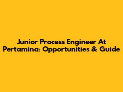 Junior Process Engineer At Pertamina: Opportunities & Guide