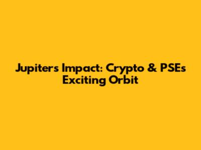 Jupiter's Impact: Crypto & PSE's Exciting Orbit