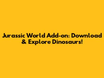 Jurassic World Add-on: Download & Explore Dinosaurs!