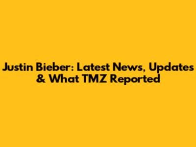 Justin Bieber: Latest News, Updates & What TMZ Reported