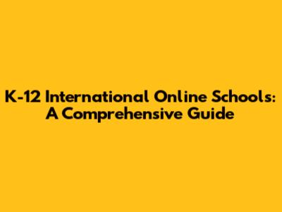 K-12 International Online Schools: A Comprehensive Guide