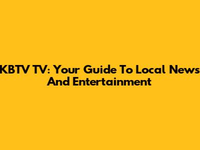 KBTV TV: Your Guide To Local News And Entertainment