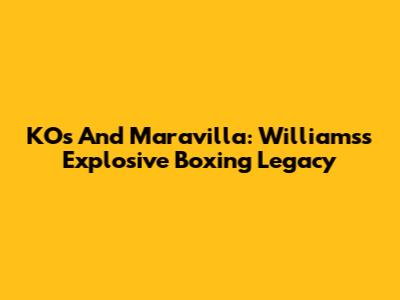 KO's And Maravilla: Williams's Explosive Boxing Legacy