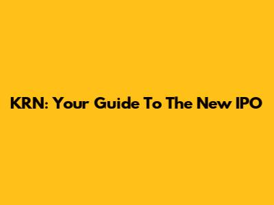 KRN: Your Guide To The New IPO
