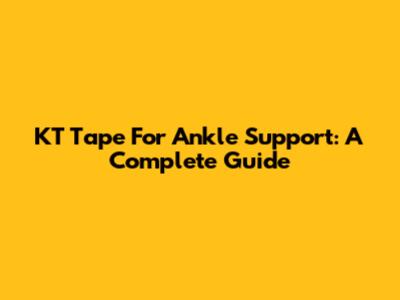 KT Tape For Ankle Support: A Complete Guide