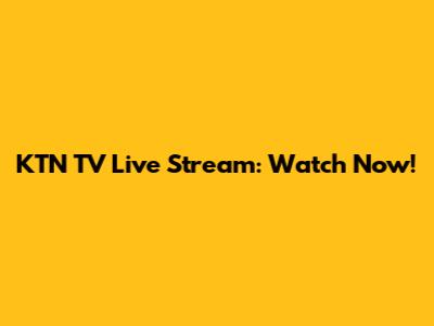 KTN TV Live Stream: Watch Now!