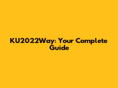 KU2022Way: Your Complete Guide