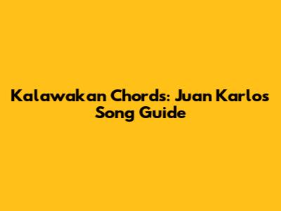 Kalawakan Chords: Juan Karlos Song Guide