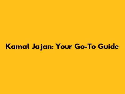 Kamal Jajan: Your Go-To Guide
