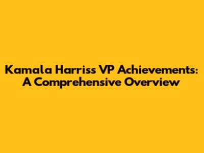 Kamala Harris's VP Achievements: A Comprehensive Overview