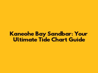 Kaneohe Bay Sandbar: Your Ultimate Tide Chart Guide