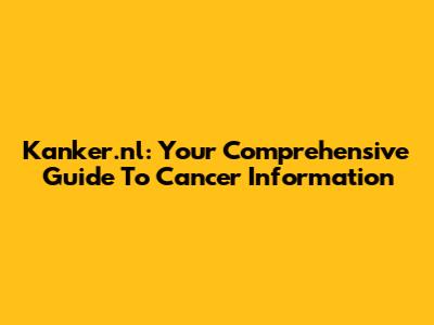 Kanker.nl: Your Comprehensive Guide To Cancer Information