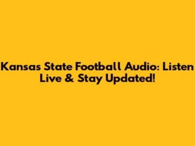 Kansas State Football Audio: Listen Live & Stay Updated!
