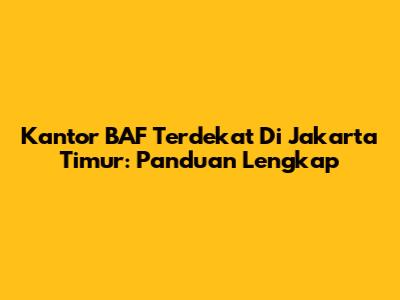 Kantor BAF Terdekat Di Jakarta Timur: Panduan Lengkap