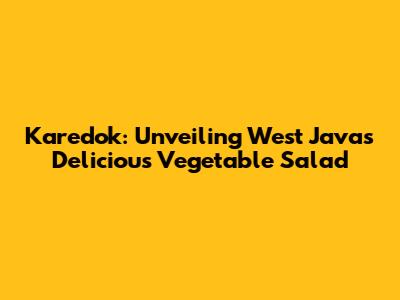 Karedok: Unveiling West Java's Delicious Vegetable Salad