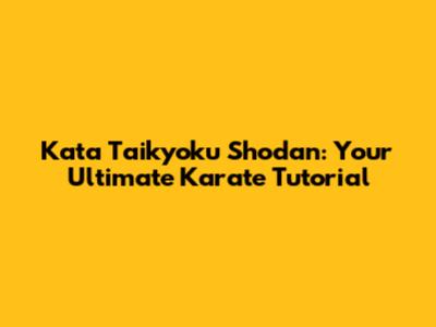Kata Taikyoku Shodan: Your Ultimate Karate Tutorial