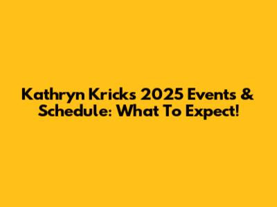 Kathryn Krick's 2025 Events & Schedule: What To Expect!