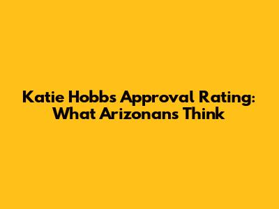 Katie Hobbs' Approval Rating: What Arizonans Think