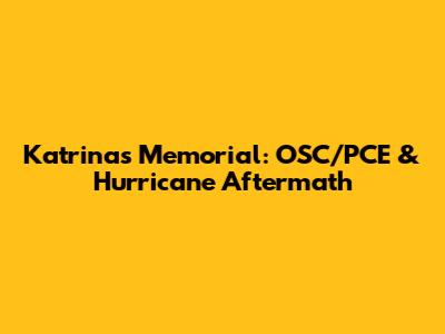 Katrina's Memorial: OSC/PCE & Hurricane Aftermath