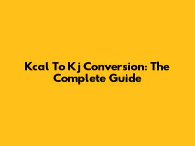 Kcal To Kj Conversion: The Complete Guide