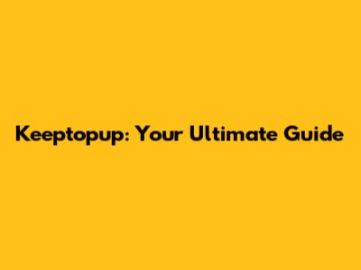 Keeptopup: Your Ultimate Guide