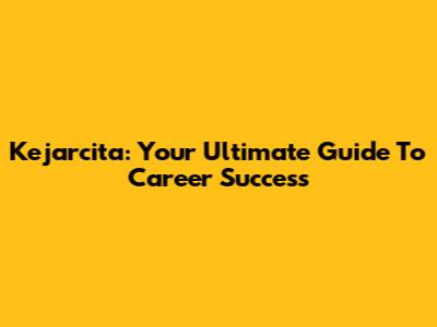 Kejarcita: Your Ultimate Guide To Career Success