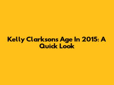 Kelly Clarkson's Age In 2015: A Quick Look