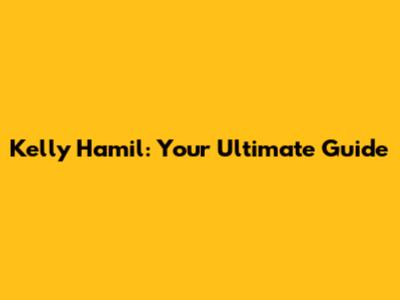 Kelly Hamil: Your Ultimate Guide