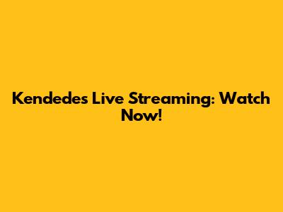 Kendedes Live Streaming: Watch Now!