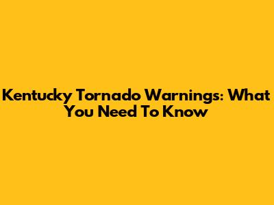 Kentucky Tornado Warnings: What You Need To Know