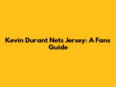 Kevin Durant Nets Jersey: A Fan's Guide