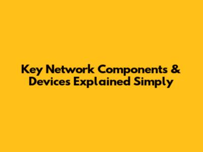 Key Network Components & Devices Explained Simply