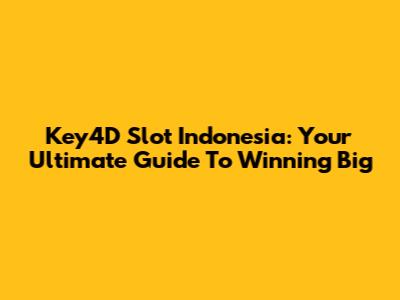 Key4D Slot Indonesia: Your Ultimate Guide To Winning Big