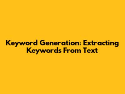 Keyword Generation: Extracting Keywords From Text