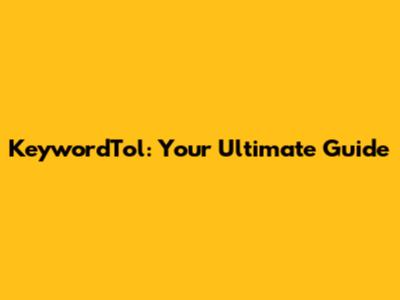 KeywordTol: Your Ultimate Guide