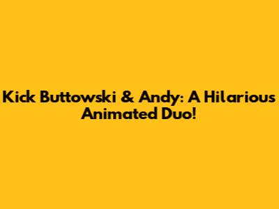 Kick Buttowski & Andy: A Hilarious Animated Duo!