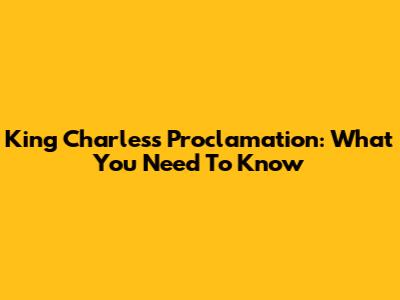 King Charles's Proclamation: What You Need To Know