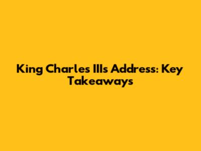 King Charles III's Address: Key Takeaways