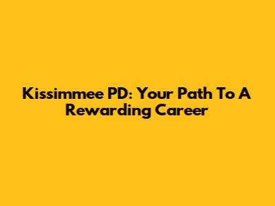 Kissimmee PD: Your Path To A Rewarding Career