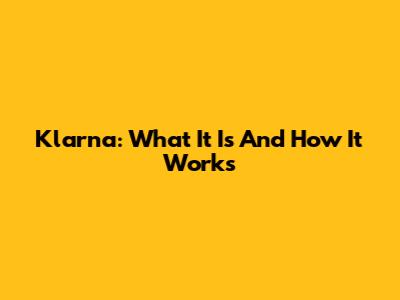 Klarna: What It Is And How It Works