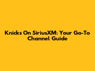 Knicks On SiriusXM: Your Go-To Channel Guide
