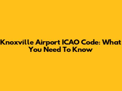 Knoxville Airport ICAO Code: What You Need To Know