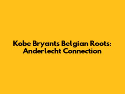 Kobe Bryant's Belgian Roots: Anderlecht Connection