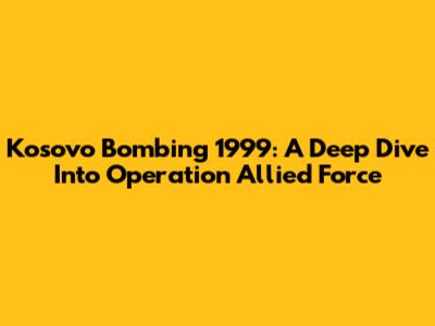 Kosovo Bombing 1999: A Deep Dive Into Operation Allied Force